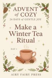 Day 1: Make a Winter Tea Ritual: Advent of Cozy: 24 Days of Gentle Joy