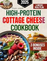 Super Simple High Protein Cottage Cheese Cookbook: Transform Your Body with Simple, Flavorful Protein-Rich Recipes That Boost