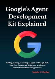 Google’s Agent Development Kit Explained: Building, Securing, and Scaling AI Agents with Google ADK: From Core Concepts and D