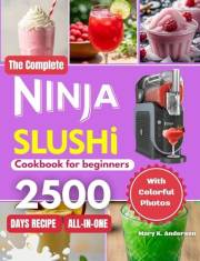 The Complete Ninja Slushie Cookbook: Enjoy Frozen Drink Recipes for Every Taste and Occasion