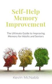 Self-Help Memory Improvement: The Ultimate Guide to Improving Memory for Adults and Seniors