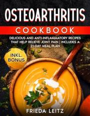 OSTEOARTHRITIS COOKBOOK: DELICIOUS AND ANTI-INFLAMMATORY RECIPES THAT HELP RELIEVE JOINT PAIN | INCLUDES A 21-DAY MEAL PLAN