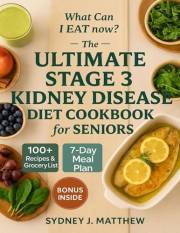 The ULTIMATE STAGE 3 KIDNEY DISEASE DIET COOKBOOK for SENIORS: A Simple Renal Diet for CKD: Nourishing Recipes to Slow Progre
