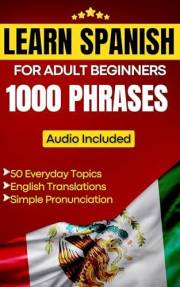 Learn Spanish for Adult Beginners: Easy Phrase Book – 1000 Useful Phrases with Audio Course and Pronunciation Guide