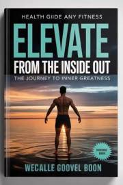 Elevate From the Inside Out: The Journey to Inner Greatness Elevate From the Inside Out: The Journey to Inner Greatness