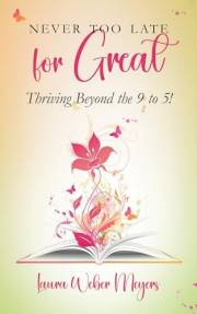 Never too Late for Great: Thriving Beyond the 9 to 5!