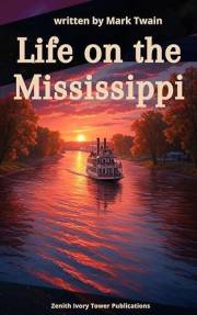 Life on the Mississippi: Mark Twain's Riveting Memoir of Adventure, Riverboats, and a Changing America