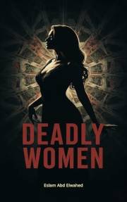 Deadly Women: 100 True Stories of Real-Life Female Killers (Crime and Mystery Book 72)