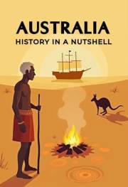 Australia - History in a Nutshell: From the Dreamtime of the Aborigines through colonization, penal colonies, and the gold ru