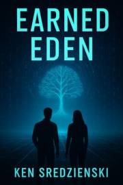 Earned Eden: A Thought-Provoking Dystopian Sci-Fi Journey About AI, Humanity, and the Price of Perfection
