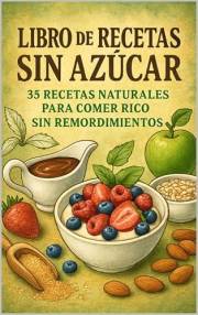 Libro de Recetas Sin Azúcar: 35 Recetas Naturales para Comer Rico Sin Remordimientos (Spanish Edition)