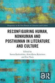 Reconfiguring Human, Nonhuman and Posthuman in Literature and Culture (Perspectives on the Non-Human in Literature and Cultur