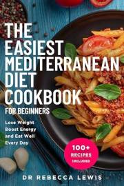 The Easiest Mediterranean Diet Cookbook for Beginners: Lose Weight, Boost Energy, and Eat Well Every Day (The Wellness Series