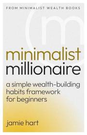 Minimalist Millionaire: A Simple Wealth-Building Habits Framework for Beginners