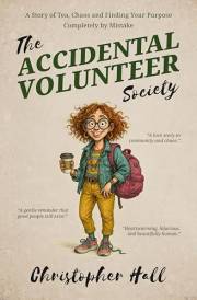 The Accidental Volunteer Society: A story of tea, chaos, and finding your purpose completely by mistake (Humour in Humanity)