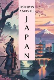 Japan - History in a Nutshell: From the ancient emperors and the samurai through shogunates, isolation, and the Meiji Restora