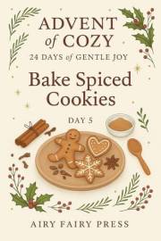 Day 5: Bake Spiced Cookies: Advent of Cozy: 24 Days of Gentle Joy