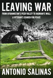 Leaving War: From Afghanistan's Pech Valley To Hadrian's Wall - A Veteran's Search For Peace