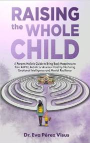 Raising the Whole Child: A Holistic Parenting Guide for ADHD, Autistic and Anxious Children, to Build Emotional Intelligence