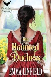 His Haunted Duchess: A Historical Regency Romance Novel