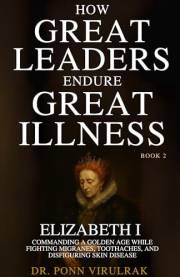 How Great Leaders Endure Great Illness Book 2: Elizabeth I (How Great Leaders Endure Great Illness Series)