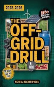 The Off-Grid Drill: A Practical Step-by-Step Survival Guide for Food, Water, Energy and Security to Build Self-Reliance and K