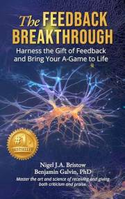 The Feedback Breakthrough: Harness the Gift of Feedback and Bring Your A-Game to Life