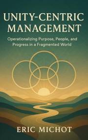 Unity-Centric Management: Operationalizing Purpose, People, and Progress in a Fragmented World (Coaching & Leadership)