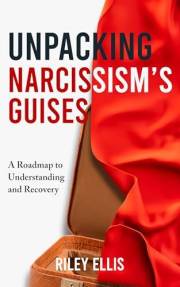 Unpacking Narcissism's Guises: Set Boundaries and Free Yourself From Trauma Bonds (Healing After Narcissism Book 1)