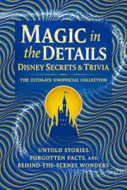 Magic in the Details: Disney Secrets & Trivia - The Ultimate Unofficial Collection : Discover Untold Stories, Forgotten Facts