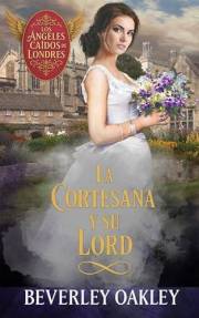 La Cortesana y Su Lord: Cuando la mentira se convierte en la verdad del corazón (Los Ángeles Caídos de Londres nº 4) (Spanish
