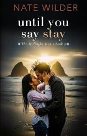 Until You Say Stay: A Small Town, Fake Dating Romance (The Midnight Men Book 2)