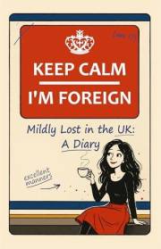Keep Calm – I’m Foreign: Mildly Lost in the UK: A Diary