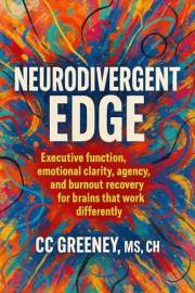 Neurodivergent Edge: Executive Function, Emotional Clarity, Agency, and Burnout Recovery for Brains That Work Differently (Th