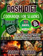 Dash Diet Cookbook for Seniors Over 60: 100 Quick & Tasty Low-Sodium Recipes with a 30-Day Meal Plan, Wellness Trackers, and