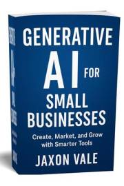 Generative AI for Small Businesses: Create, Market, and Grow with Smarter Tools (Tech and Innovations Book 12)