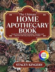 The Ultimate Home Apothecary Book: Create Your Own Herbal Remedies, Tinctures, and Skincare with Easy, Step-by-Step Guides