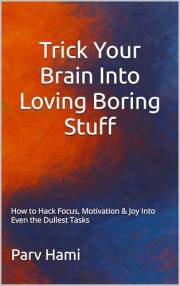 Trick Your Brain Into Loving Boring Stuff: How to Hack Focus, Motivation & Joy Into Even the Dullest Tasks (Self-Help (a coll