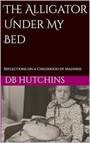The Alligator Under My Bed: Reflections on a Childhood of Madness