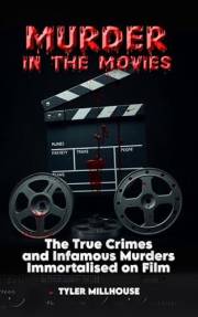 Murder in the Movies: The True Crimes and Infamous Murders Immortalised on Film