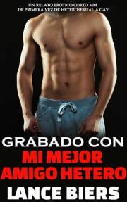 Grabado Con Mi Mejor Amigo Hetero: Un Relato Erótico Corto MM de Primera Vez de Heterosexual a Gay (Spanish Edition)
