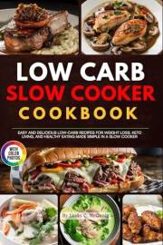 Low-Carb Slow Cooker Cookbook with Images: Easy and Delicious Low-Carb Recipes for Weight Loss, Keto Living, and Healthy Eati