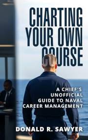 Charting Your Own Course: A Chief's Unofficial Guide to Naval Career Management