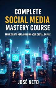 Complete Social Media Mastery Course: From Zero to Hero: Building Your Digital Empire (Digital Marketing Book 14)