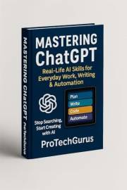 MASTERING ChatGPT: Real-Life AI Skills for Everyday Work, Writing & Automation