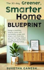 The 30 day Greener, Smarter Home Blueprint: Design a healthier, smarter home with sustainable swaps and simple tech that help