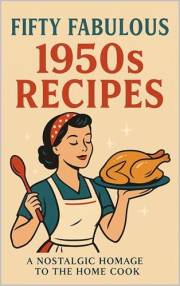 Fifty Fabulous 1950s Recipes: A Nostalgic Homage to the Home Cook (Homesteading Harvest Book 5)