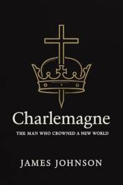 Charlemagne: The Man Who Crowned a New World