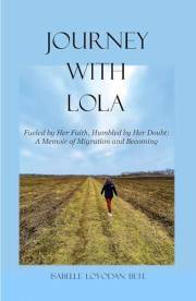 Journey With Lola: Fueled by Her Faith, Humbled by Her Doubt: A Memoir of Migration and Becoming