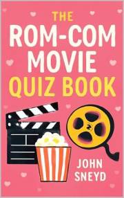 The Rom-Com Movie Quiz Book : The Ultimate Compendium of Romantic Comedy Trivia, 1950s-2020s